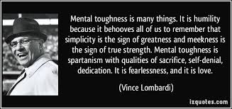 Mental toughness is many things. It is humility because it ... via Relatably.com