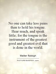 No one can take less pains than to hold his tongue. Hear much,... via Relatably.com