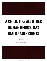 a-child-like-all-other-human-beings-has-inalienable-rights-quote-1.jpg via Relatably.com