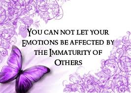 You Can Not Let Your Emotions Be Affected By The Immaturity of ... via Relatably.com