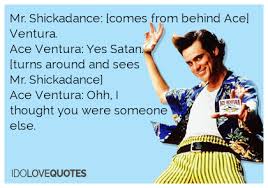 Ace Ventura Quotes | Mr. Shickadance: [comes from behind Ace ... via Relatably.com