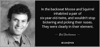 Neal Shusterman quote: In the backseat Moose and Squirrel ... via Relatably.com