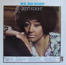 [[Jean Knight]] could do no wrong in 1971, when the strutting “Mr. Big Stuff” was climbing the pop and R&amp;B charts, well on its way to becoming one of the ... - jean-knight-mrbig-stuff-back1