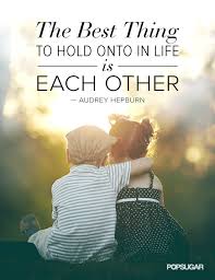 The Best Thing to Hold Onto in Life Is Each Other | POPSUGAR Love ... via Relatably.com