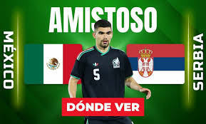 ¿A qué hora juega México vs. Serbia? Dónde VER partido amistoso HOY rumbo Mundial 2026