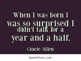 When i was born i was so surprised i didn&#39;t talk.. Gracie Allen ... via Relatably.com