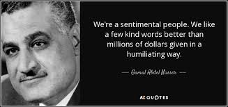 Gamal Abdel Nasser quote: We&#39;re a sentimental people. We like a ... via Relatably.com