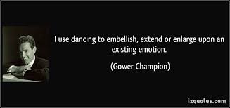 I use dancing to embellish, extend or enlarge upon an existing ... via Relatably.com