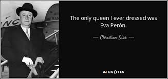 Christian Dior quote: The only queen I ever dressed was Eva Perón. via Relatably.com