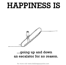 Happiness is, going up and down an escalator for no reason ... via Relatably.com