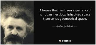 Gaston Bachelard quote: A house that has been experienced is not ... via Relatably.com