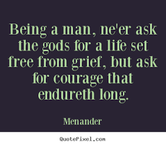 Make photo quote about life - Being a man, ne&#39;er ask the gods for ... via Relatably.com