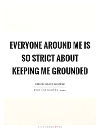 everyone-around-me-is-so-strict-about-keeping-me-grounded-quote-1.jpg via Relatably.com