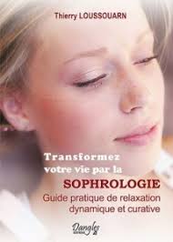 Transformez votre vie par la sophrologie de Thierry LOUSSOUARN A mi-chemin entre la relaxation, l&#39;hypnose, le training autogène et le biofeedback, ... - 5088694-7594964