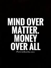 mind-over-matter-money-over-all-quote-1.jpg via Relatably.com