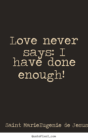 Quotes about love - Love never says: i have done enough! via Relatably.com