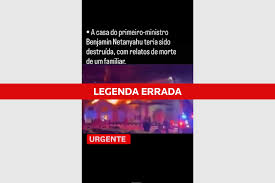 Imagem com texto sobre a casa do primeiro-ministro Benjamin Netanyahu ter sido destruída, com legenda ERRADA