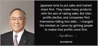 Fujio Mitarai quote: Japanese tend to put sales and market share ... via Relatably.com