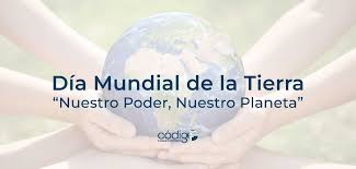 Día Mundial de la Tierra | “Nuestro Poder, Nuestro Planeta”