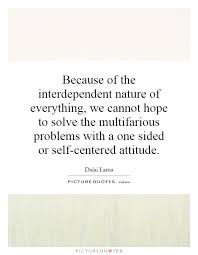 Because of the interdependent nature of everything, we cannot... via Relatably.com