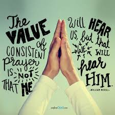 The value of consistent prayer is not that He will hear us, but ... via Relatably.com