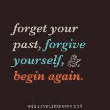 Forget your past, forgive yourself, and begin again - image ... via Relatably.com