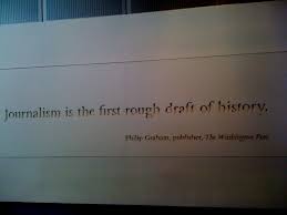 Journalism is the first rough draft of history&quot; Phillip Graham ... via Relatably.com