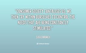 Consumer society tantalises us. We then try within ourselves to ... via Relatably.com
