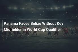 Panama Faces Belize Without Key Midfielder in World Cup Qualifier
