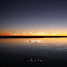 Culture Street | Quote of the Day from Cleopatra via Relatably.com