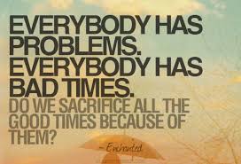 Everybody Has Problems - Picture Quotes via Relatably.com