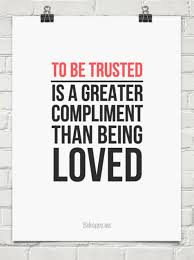 To be trusted is a greater compliment than being loved ... via Relatably.com