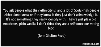 You ask people what their ethnicity is, and a lot of Scots-Irish ... via Relatably.com
