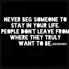 Never Beg Someone to Stay in your Life…” | ….@ the intersection of ... via Relatably.com