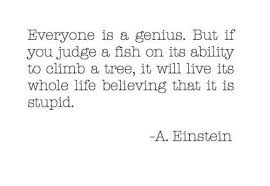 Everyone is a genius. But if you judge a fish on it&#39;s ability to ... via Relatably.com