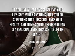 If you live a life of make-believe, your life isn&#39;t worth anything ... via Relatably.com