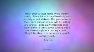 Much good art got made while money ruled; I like... ~ Quotes by ... via Relatably.com