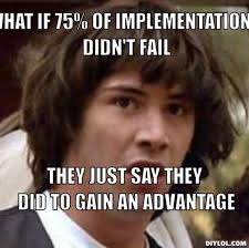 DIYLOL - What if 75% of implementations didn&#39;t fail They just say they did to gain an advantage - resized_conspiracy-keanu-meme-generator-what-if-75-of-implementations-didn-t-fail-they-just-say-they-did-to-gain-an-advantage-414c88