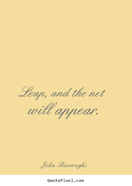 John Burroughs picture quotes - Leap, and the net will appear ... via Relatably.com