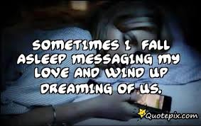 Sometimes I Fall Asleep Messaging My Love And Wi.. - QuotePix.com ... via Relatably.com