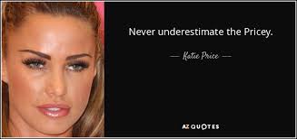 Katie Price quote: Never underestimate the Pricey. via Relatably.com