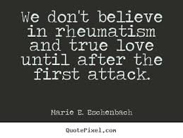 Love quotes - We don&#39;t believe in rheumatism and true love until ... via Relatably.com