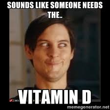 Sounds like someone needs the.. Vitamin D - Tobey_Maguire | Meme ... via Relatably.com