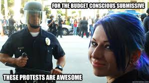 For the budget conscious submissive These protests are awesome ... via Relatably.com