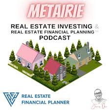 Metairie Real Estate Investing & Real Estate Financial Planning™ Podcast