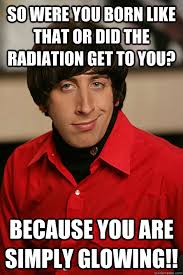 So were you born like that or did the radiation get to you ... via Relatably.com