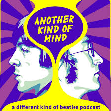 Another Kind of Mind: A Different Kind of Beatles Podcast