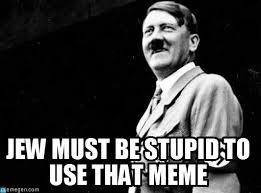 Jew Must Be Stupid To Use That Meme - Hitelr meme on Memegen via Relatably.com
