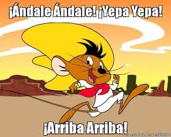 ndale  ndale!  Yepa Yepa!  Arriba Arriba! | Speedy Gonzalez meme via Relatably.com