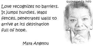 Famous quotes reflections aphorisms - Quotes About Hope - Love recognizes no barriers It jumps hurdles - quotespedia.info. Maya Angelou - Love recognizes no ... - maya_angelou_hope_5456